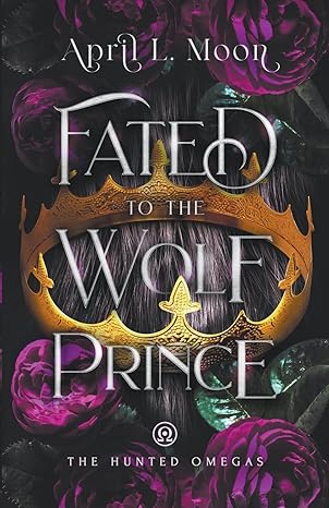 Fated to the Wolf Prince: A Fated Mates Wolf Shifter Paranormal Romance (The Hunted Omegas)